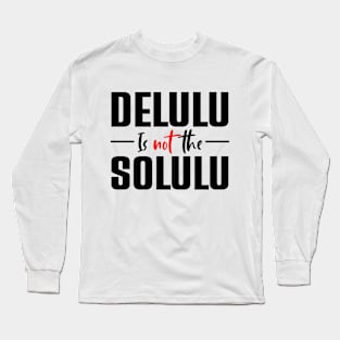 Delulu Is Not The Solulu Long Sleeve T-Shirt